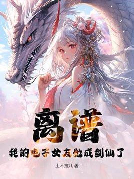 离谱:我的电子女友她成剑仙了?